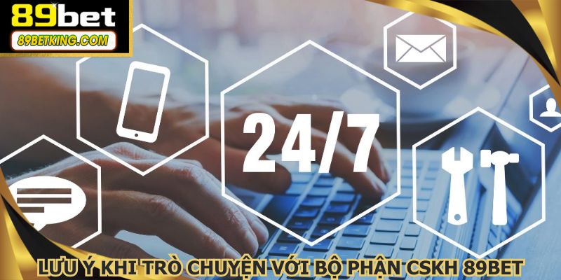 Lưu ý quan trọng khi trò chuyện với bộ phận CSKH 89BET