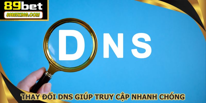 Thay đổi DNS giúp truy cập nhanh chóng, bỏ qua mọi vấn đề thường gặp
